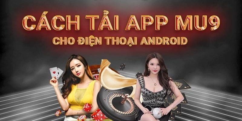 Hướng dẫn cách tải app MU9 với hệ điều hành Android